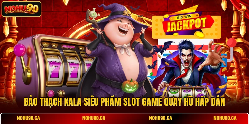 Bảo Thạch Kala - Chinh Phục Kho Báu Cổ Đại Tại Nổ Hũ Bảo Thạch Kala - Chinh Phục Kho Báu Cổ Đại Tại Nổ Hũ