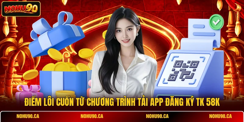 Tải App Đăng Ký TK 58K - Nhận Quà Khởi Đầu Cực Lớn