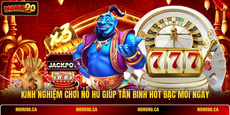 9 Kinh Nghiệm Chơi Nổ Hũ Đỉnh Cao Giúp Bạn Hốt Bạc Từ Cao Thủ 9 Kinh Nghiệm Chơi Nổ Hũ Đỉnh Cao Giúp Bạn Hốt Bạc Từ Cao Thủ
